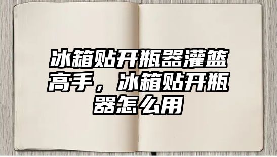 冰箱貼開瓶器灌籃高手，冰箱貼開瓶器怎么用