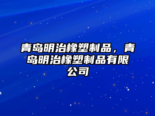 青島明治橡塑制品，青島明治橡塑制品有限公司