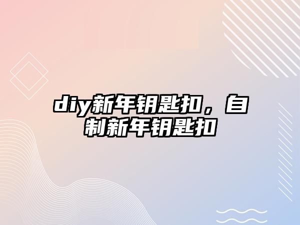 diy新年鑰匙扣，自制新年鑰匙扣