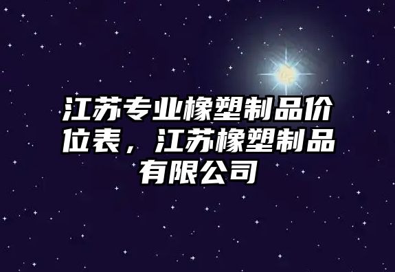 江蘇專業(yè)橡塑制品價(jià)位表，江蘇橡塑制品有限公司