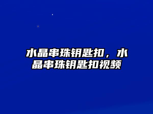 水晶串珠鑰匙扣，水晶串珠鑰匙扣視頻