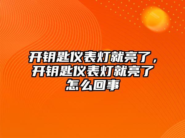 開鑰匙儀表燈就亮了，開鑰匙儀表燈就亮了怎么回事