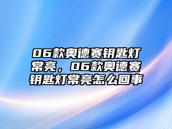 06款奧德賽鑰匙燈常亮，06款奧德賽鑰匙燈常亮怎么回事