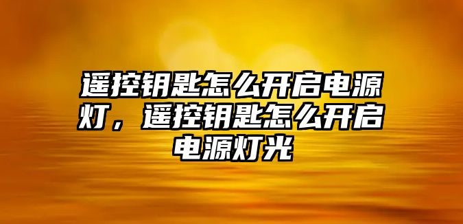 遙控鑰匙怎么開啟電源燈，遙控鑰匙怎么開啟電源燈光