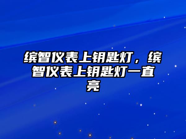 繽智儀表上鑰匙燈，繽智儀表上鑰匙燈一直亮