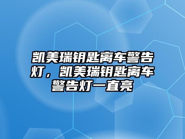 凱美瑞鑰匙離車警告燈，凱美瑞鑰匙離車警告燈一直亮