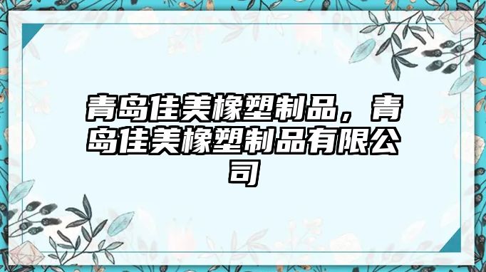 青島佳美橡塑制品，青島佳美橡塑制品有限公司