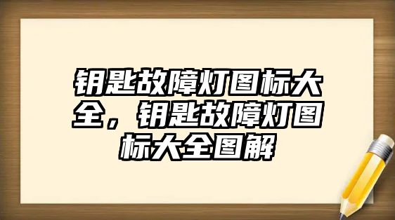 鑰匙故障燈圖標大全，鑰匙故障燈圖標大全圖解