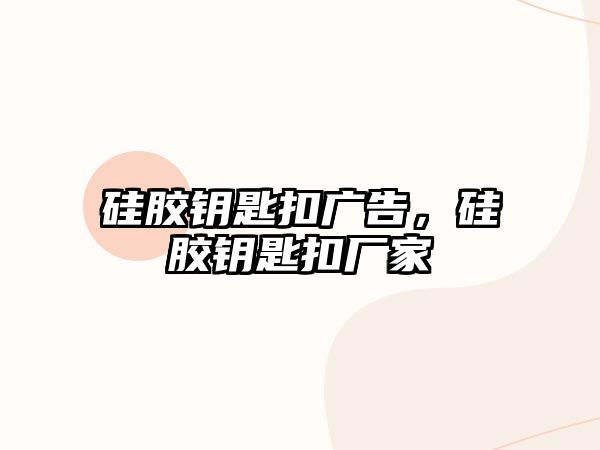 硅膠鑰匙扣廣告，硅膠鑰匙扣廠家