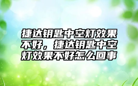 捷達鑰匙中空燈效果不好，捷達鑰匙中空燈效果不好怎么回事