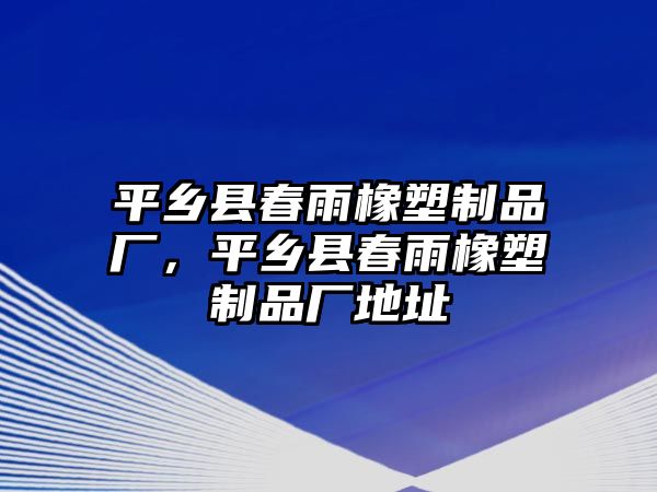 平鄉(xiāng)縣春雨橡塑制品廠，平鄉(xiāng)縣春雨橡塑制品廠地址