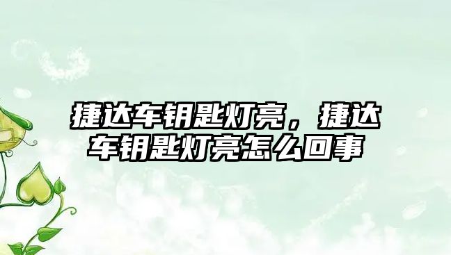 捷達(dá)車鑰匙燈亮，捷達(dá)車鑰匙燈亮怎么回事