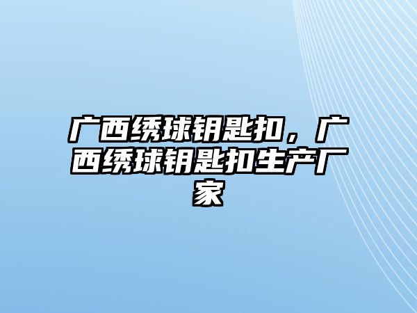 廣西繡球鑰匙扣，廣西繡球鑰匙扣生產(chǎn)廠家