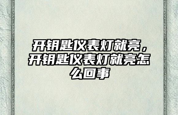 開鑰匙儀表燈就亮，開鑰匙儀表燈就亮怎么回事