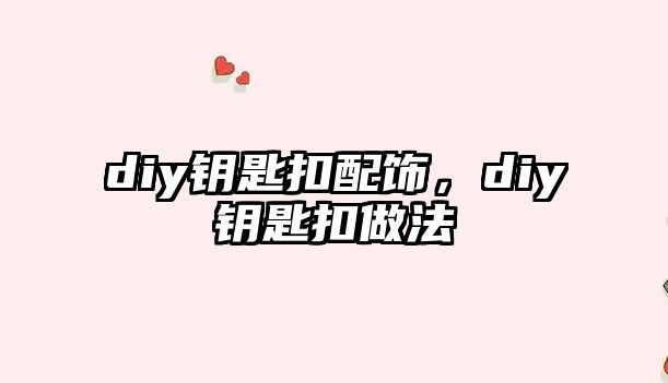 diy鑰匙扣配飾，diy鑰匙扣做法