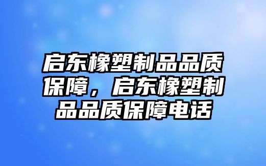 啟東橡塑制品品質(zhì)保障，啟東橡塑制品品質(zhì)保障電話(huà)