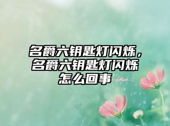 名爵六鑰匙燈閃爍，名爵六鑰匙燈閃爍怎么回事