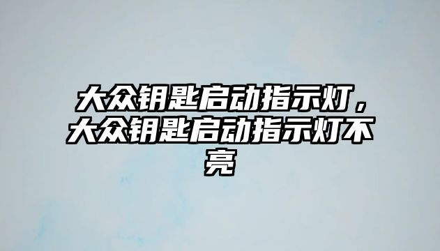 大眾鑰匙啟動指示燈，大眾鑰匙啟動指示燈不亮