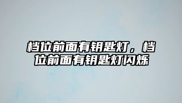 檔位前面有鑰匙燈，檔位前面有鑰匙燈閃爍