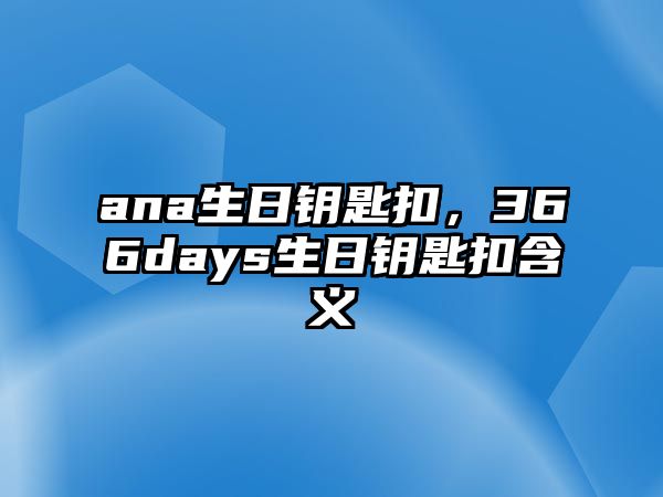 ana生日鑰匙扣，366days生日鑰匙扣含義