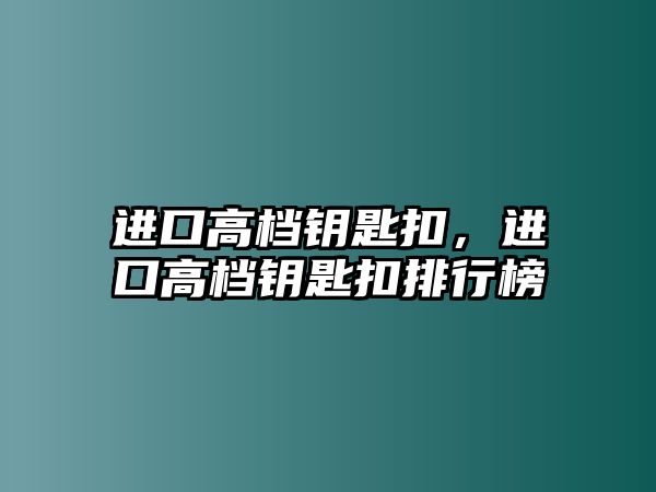 進(jìn)口高檔鑰匙扣，進(jìn)口高檔鑰匙扣排行榜