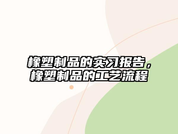 橡塑制品的實(shí)習(xí)報(bào)告，橡塑制品的工藝流程