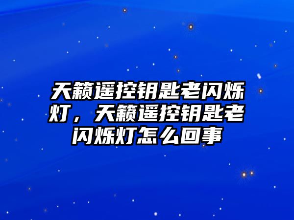 天籟遙控鑰匙老閃爍燈，天籟遙控鑰匙老閃爍燈怎么回事