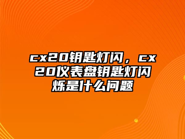 cx20鑰匙燈閃，cx20儀表盤鑰匙燈閃爍是什么問題