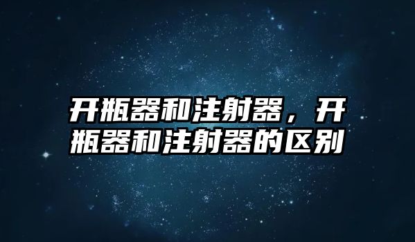 開瓶器和注射器，開瓶器和注射器的區(qū)別