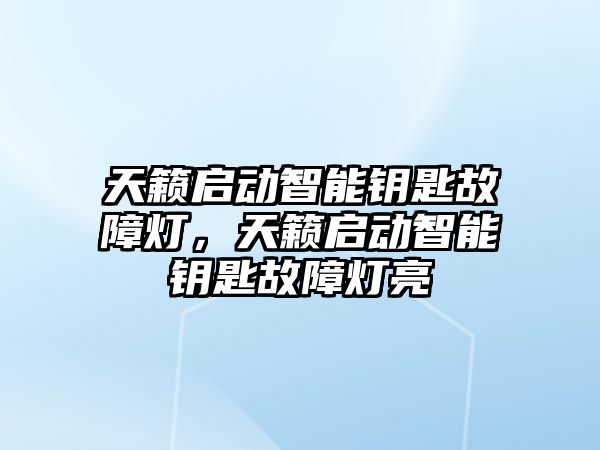 天籟啟動智能鑰匙故障燈，天籟啟動智能鑰匙故障燈亮