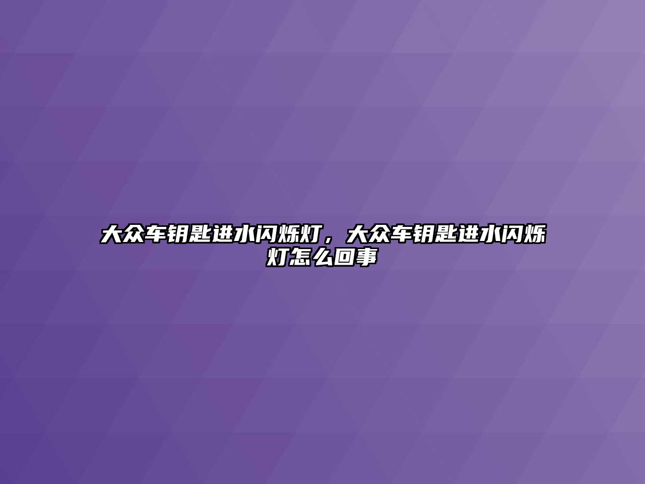 大眾車鑰匙進(jìn)水閃爍燈，大眾車鑰匙進(jìn)水閃爍燈怎么回事