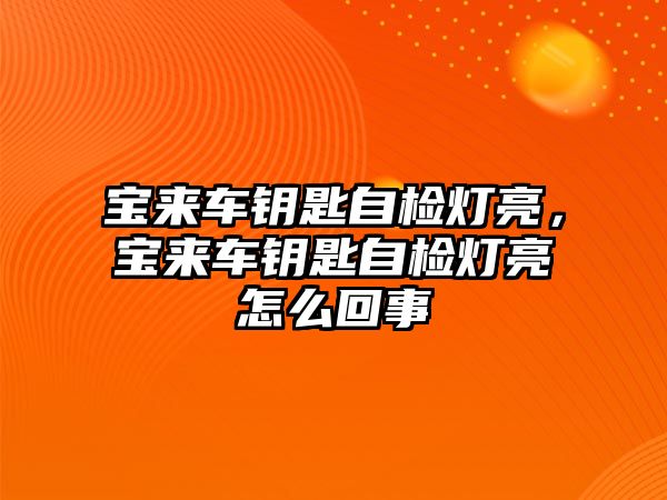 寶來車鑰匙自檢燈亮，寶來車鑰匙自檢燈亮怎么回事