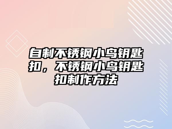 自制不銹鋼小鳥鑰匙扣，不銹鋼小鳥鑰匙扣制作方法