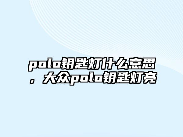 polo鑰匙燈什么意思，大眾polo鑰匙燈亮