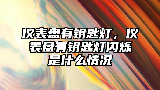 儀表盤有鑰匙燈，儀表盤有鑰匙燈閃爍是什么情況