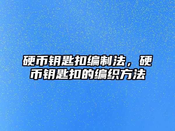 硬幣鑰匙扣編制法，硬幣鑰匙扣的編織方法