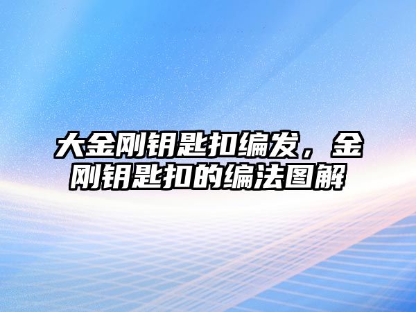 大金剛鑰匙扣編發(fā)，金剛鑰匙扣的編法圖解