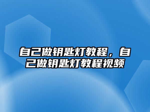 自己做鑰匙燈教程，自己做鑰匙燈教程視頻