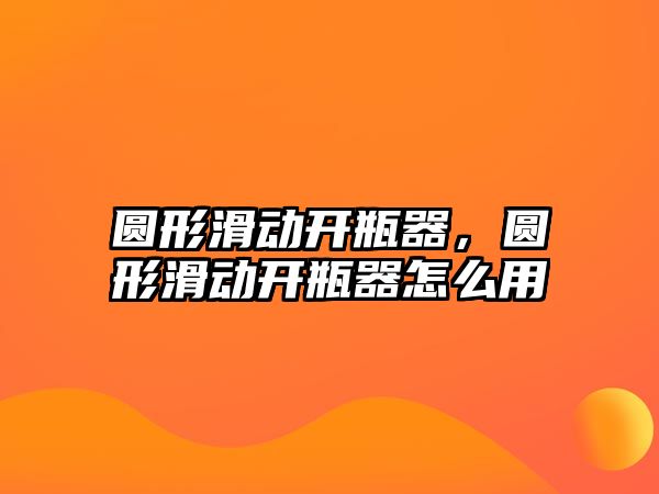 圓形滑動開瓶器，圓形滑動開瓶器怎么用