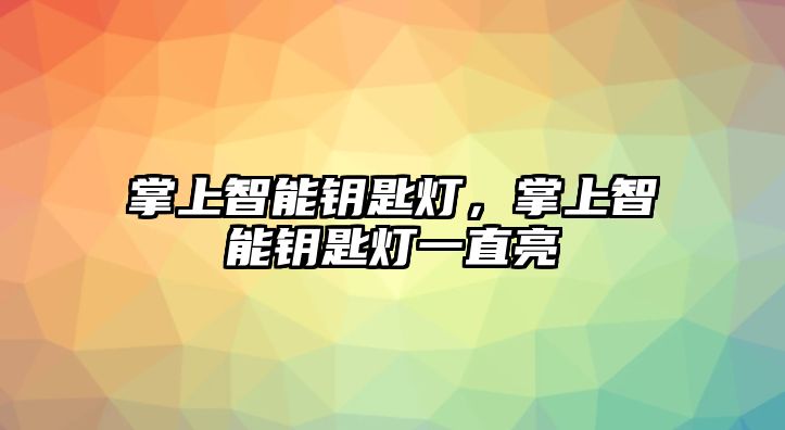 掌上智能鑰匙燈，掌上智能鑰匙燈一直亮