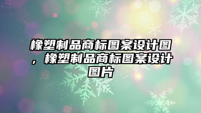 橡塑制品商標(biāo)圖案設(shè)計(jì)圖，橡塑制品商標(biāo)圖案設(shè)計(jì)圖片