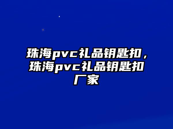 珠海pvc禮品鑰匙扣，珠海pvc禮品鑰匙扣廠家