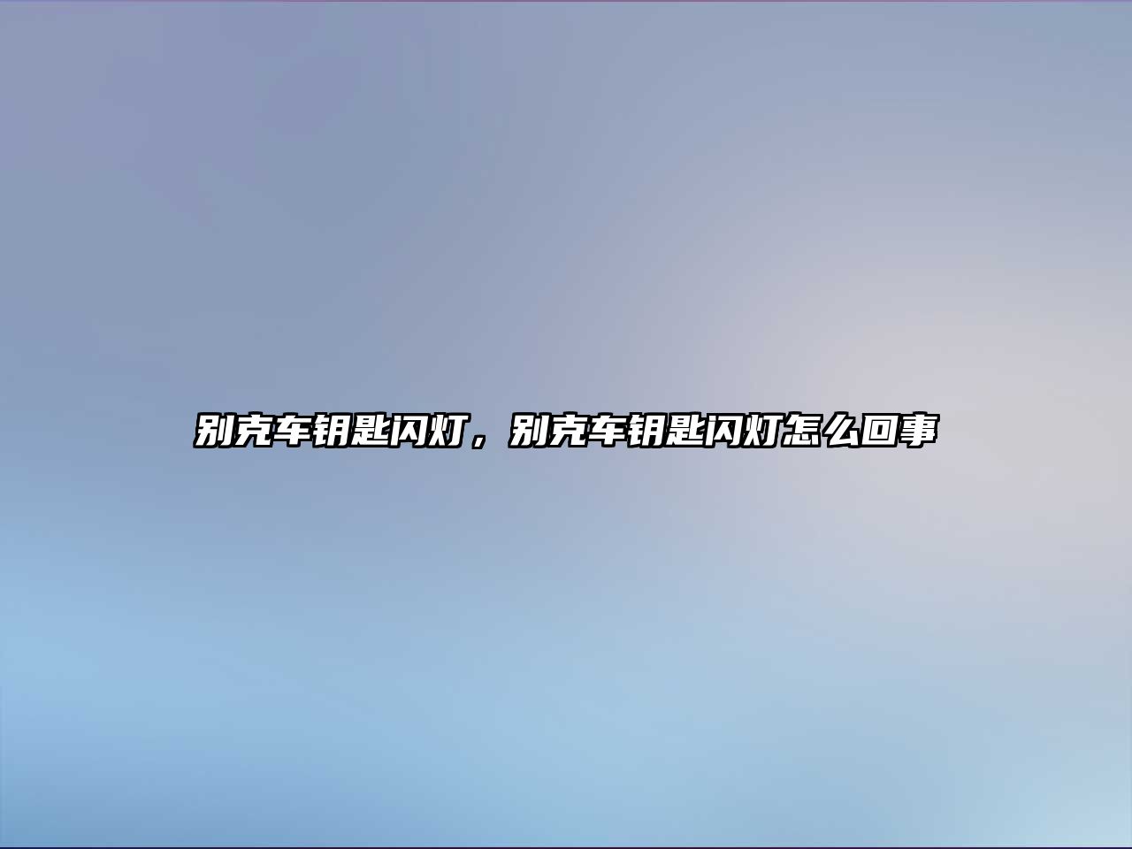 別克車鑰匙閃燈，別克車鑰匙閃燈怎么回事