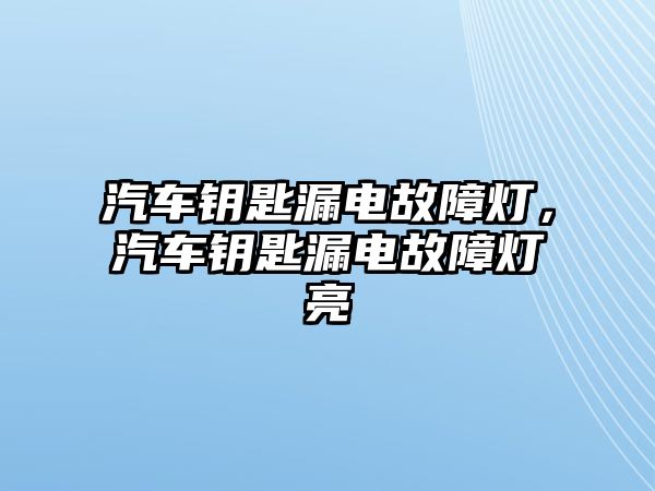 汽車鑰匙漏電故障燈，汽車鑰匙漏電故障燈亮