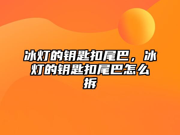 冰燈的鑰匙扣尾巴，冰燈的鑰匙扣尾巴怎么拆