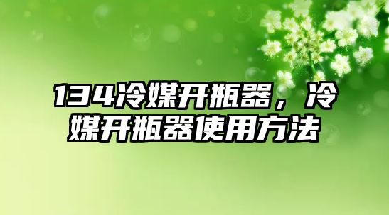 134冷媒開瓶器，冷媒開瓶器使用方法