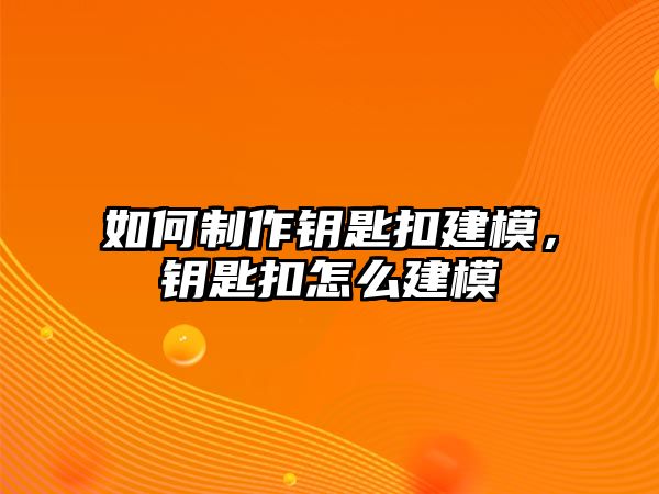 如何制作鑰匙扣建模，鑰匙扣怎么建模