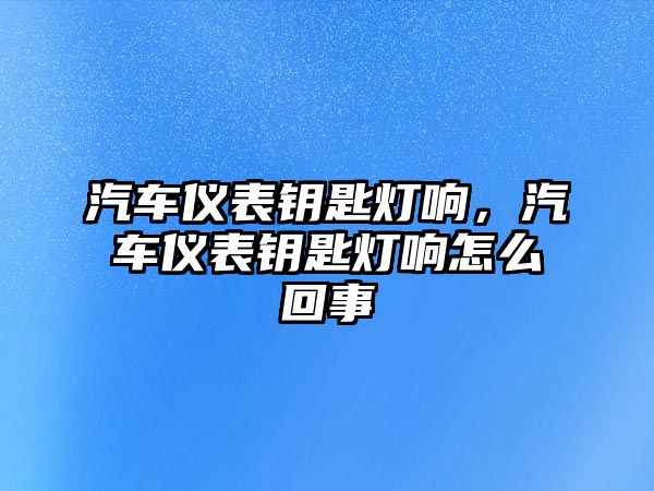 汽車儀表鑰匙燈響，汽車儀表鑰匙燈響怎么回事