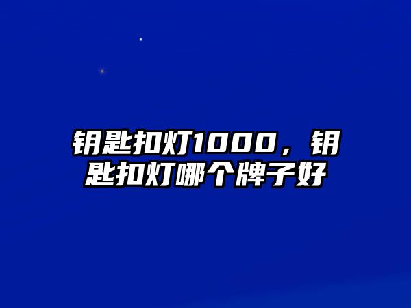 鑰匙扣燈1000，鑰匙扣燈哪個牌子好