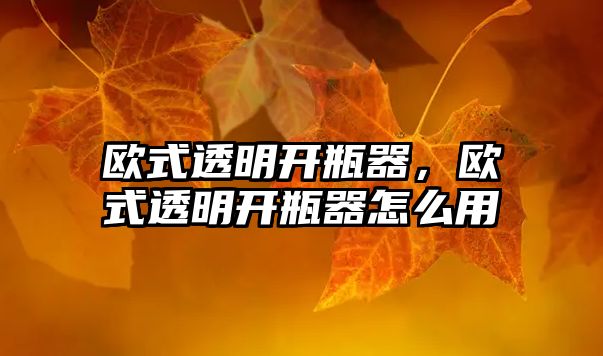 歐式透明開瓶器，歐式透明開瓶器怎么用